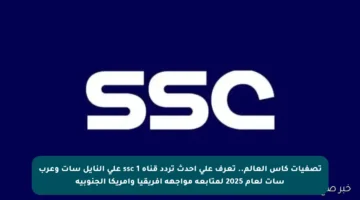 تصفيات كأس العالم.. تعرف على أحدث تردد قناة ssc 1 على النايل سات وعرب سات لعام 2025 لمتابعة مواجهة إفريقيا وأمريكا الجنوبية
